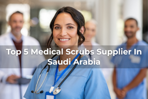 Top 5 Medical Scrubs Supplier In Saudi Arabia